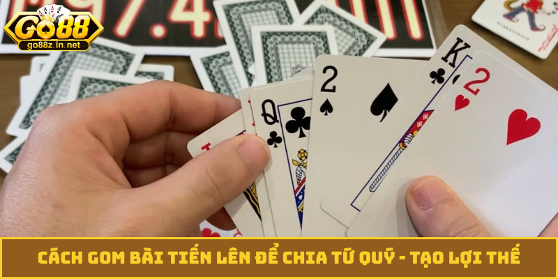cách gom bài tiến lên để chia tứ quý