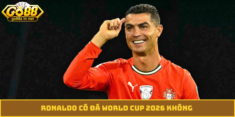 Ronaldo có đá World Cup 2026 không