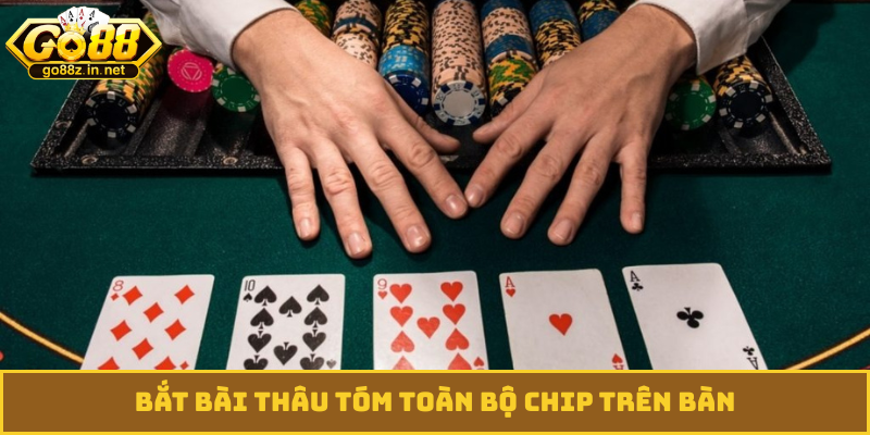 Bắt bài thâu tóm toàn bộ chip trên bàn