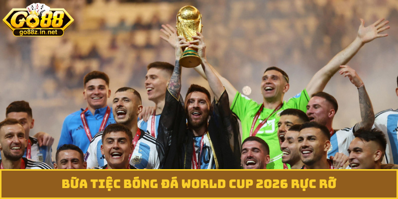 Bữa tiệc bóng đá World Cup 2026 rực rỡ
