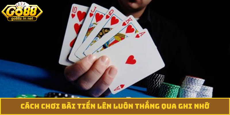Cách chơi bài tiến lên luôn thắng qua ghi nhớ