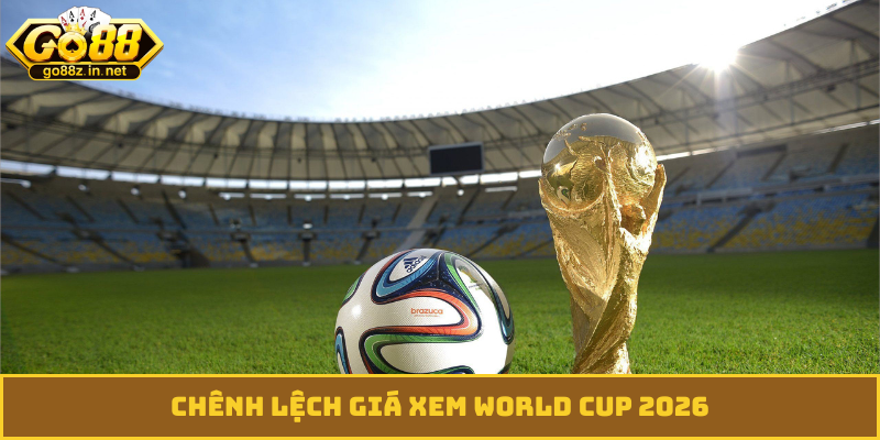 Chênh lệch giá Xem World Cup 2026
