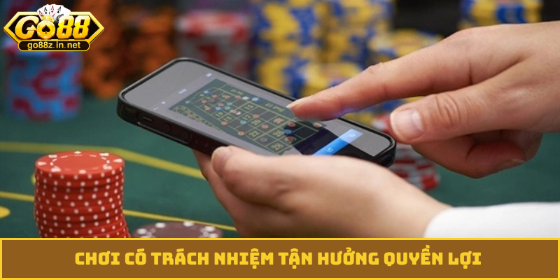 Chơi có trách nhiệm tận hưởng quyền lợi