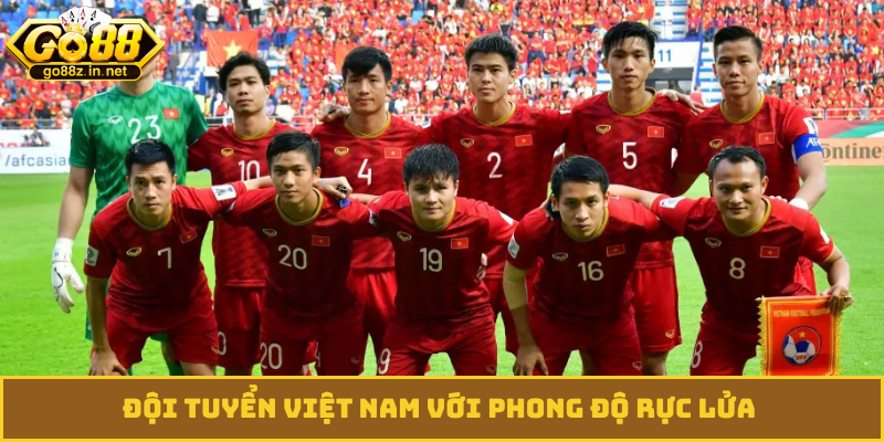 Đội tuyển Việt Nam với phong độ rực lửa