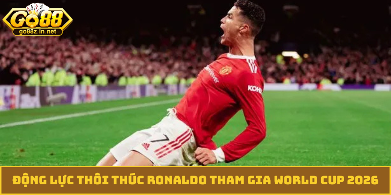 Động lực thôi thúc Ronaldo tham gia World Cup 2026