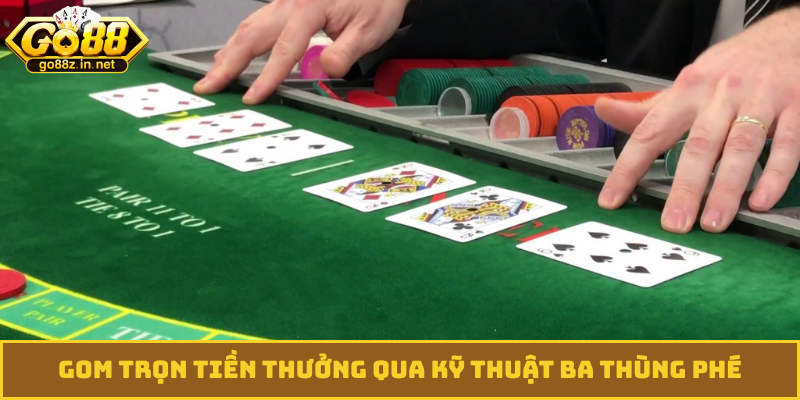 Gom trọn tiền thưởng qua kỹ thuật ba thùng phé