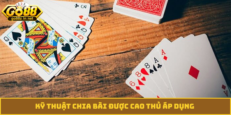 Kỹ thuật chia bài được cao thủ áp dụng