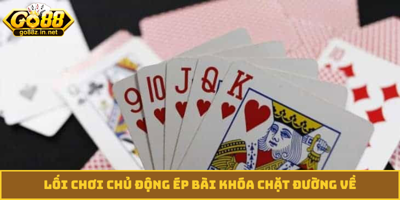 Lối chơi chủ động ép bài khóa chặt đường về