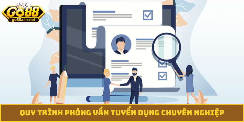 Quy trình phỏng vấn tuyển dụng chuyên nghiệp