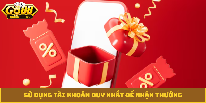 Sử dụng tài khoản duy nhất để nhận thưởng