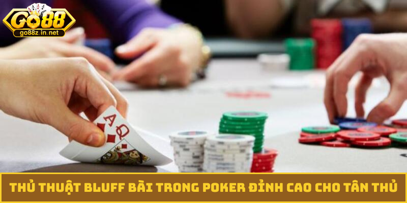 Thủ thuật bluff bài trong poker đỉnh cao cho tân thủ