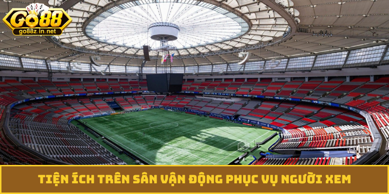 Tiện ích trên sân vận động phục vụ người xem