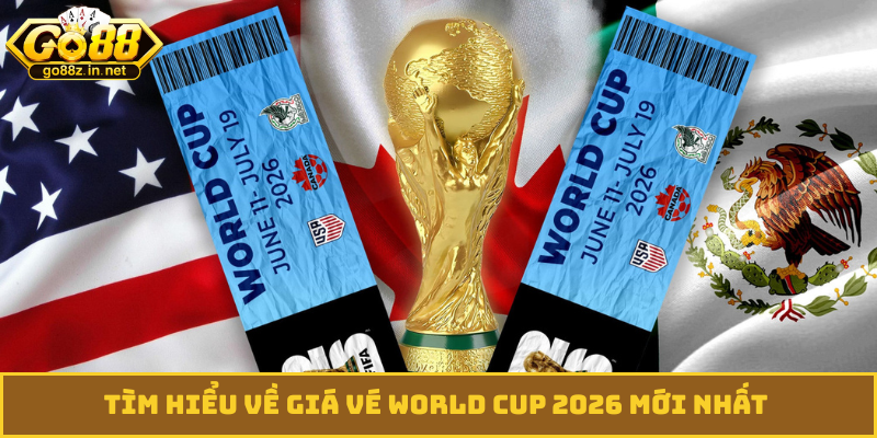 Tìm hiểu về giá vé World Cup 2026 mới nhất