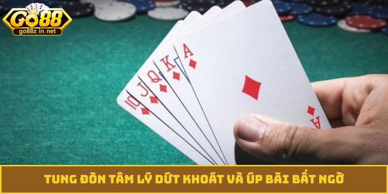 Tung đòn tâm lý dứt khoát và úp bài bất ngờ
